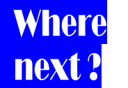 Where       next ?